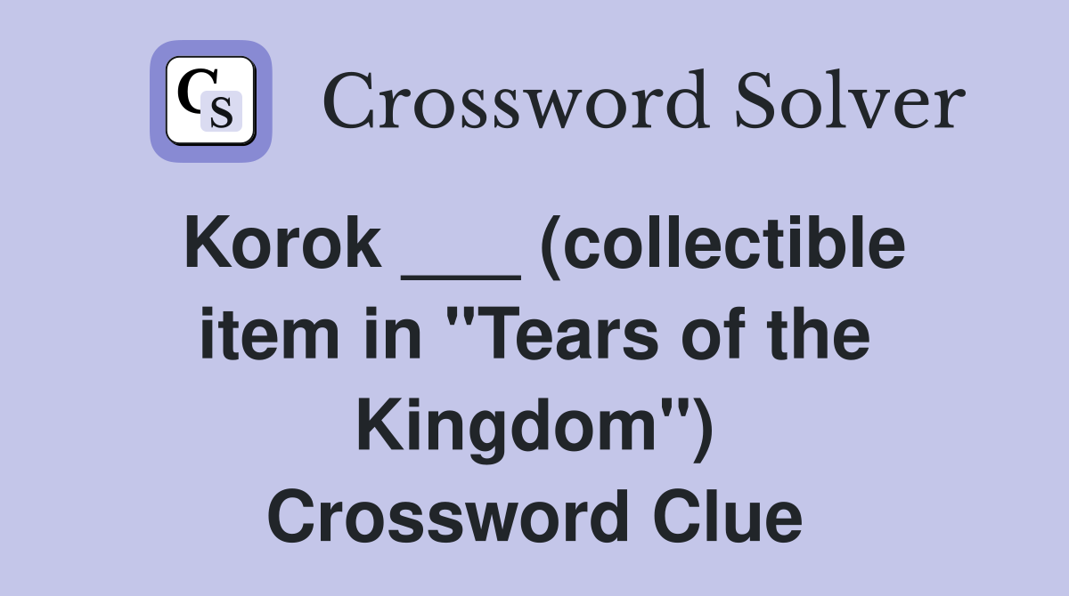 Korok ___ (collectible item in "Tears of the Kingdom") Crossword Clue
